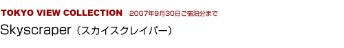 Tokyo View Special　～摩天楼から東京を臨む～ Skyscraper（スカイスクレーパー）